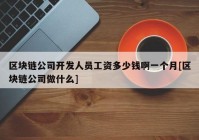 区块链公司开发人员工资多少钱啊一个月[区块链公司做什么]