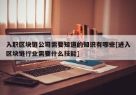 入职区块链公司需要知道的知识有哪些[进入区块链行业需要什么技能]