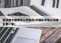 区块链中国哪家公司最好[中国区块链公司排名第一家]