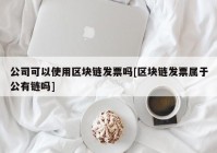 公司可以使用区块链发票吗[区块链发票属于公有链吗]