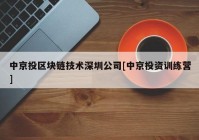 中京投区块链技术深圳公司[中京投资训练营]