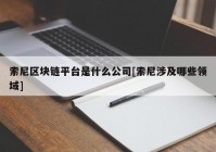 索尼区块链平台是什么公司[索尼涉及哪些领域]