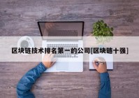 区块链技术排名第一的公司[区块链十强]