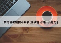 公司区块链技术讲解[区块链公司什么意思]