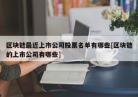 区块链最近上市公司股票名单有哪些[区块链的上市公司有哪些]