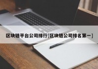 区块链平台公司排行[区块链公司排名第一]