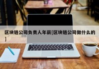 区块链公司负责人年薪[区块链公司做什么的]