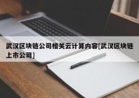 武汉区块链公司相关云计算内容[武汉区块链上市公司]