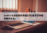 2000人社交应用区块链公司[基于区块链的聊天平台]